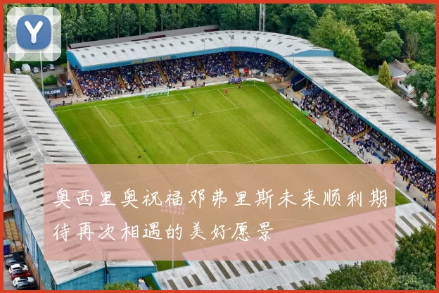 奥西里奥祝福邓弗里斯未来顺利期待再次相遇的美好愿景